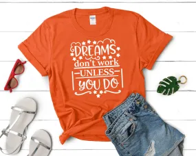 Dreams Dont Work Unless You Do Woman T Shirt.